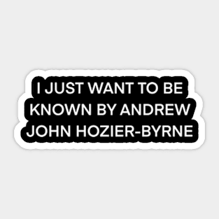 I Just Want to Be Known By Hozier ( white type) Sticker